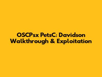OSCPsx PetsC: Davidson Walkthrough & Exploitation