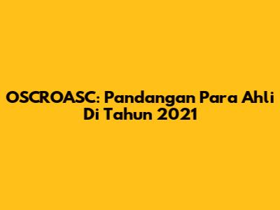 OSCROASC: Pandangan Para Ahli Di Tahun 2021