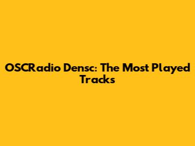 OSCRadio Densc: The Most Played Tracks