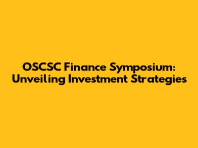 OSCSC Finance Symposium: Unveiling Investment Strategies