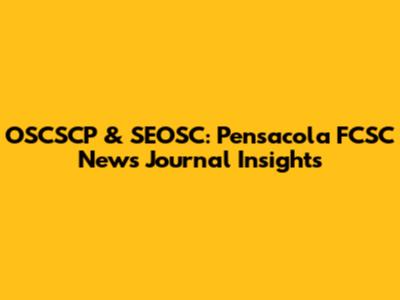 OSCSCP & SEOSC: Pensacola FCSC News Journal Insights