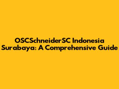 OSCSchneiderSC Indonesia Surabaya: A Comprehensive Guide