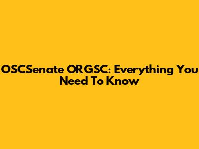 OSCSenate ORGSC: Everything You Need To Know