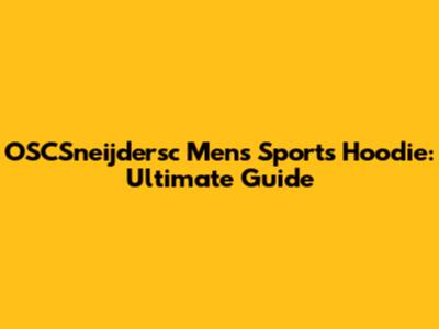 OSCSneijdersc Men's Sports Hoodie: Ultimate Guide