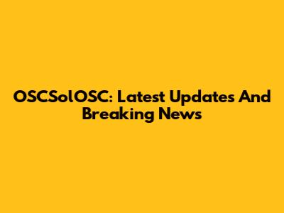 OSCSolOSC: Latest Updates And Breaking News