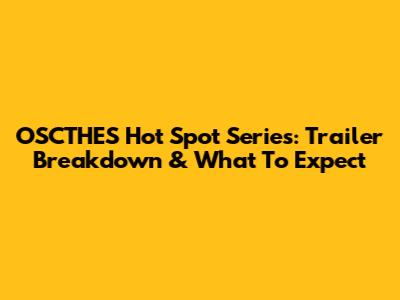 OSCTHES Hot Spot Series: Trailer Breakdown & What To Expect
