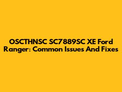 OSCTHNSC SC7889SC XE Ford Ranger: Common Issues And Fixes