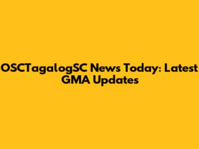 OSCTagalogSC News Today: Latest GMA Updates