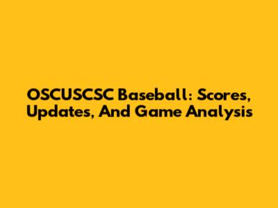 OSCUSCSC Baseball: Scores, Updates, And Game Analysis