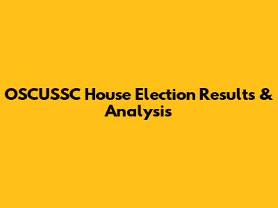 OSCUSSC House Election Results & Analysis