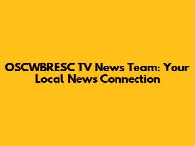 OSCWBRESC TV News Team: Your Local News Connection