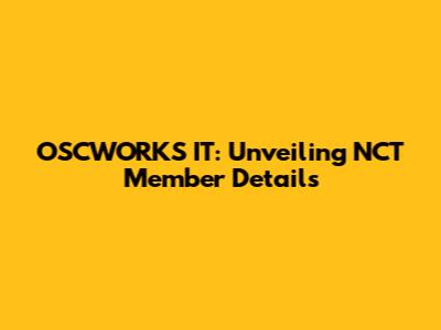 OSCWORKS IT: Unveiling NCT Member Details