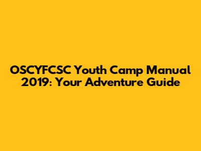 OSCYFCSC Youth Camp Manual 2019: Your Adventure Guide