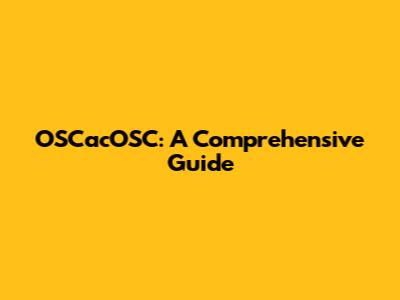 OSCacOSC: A Comprehensive Guide