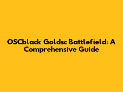 OSCblack Goldsc Battlefield: A Comprehensive Guide