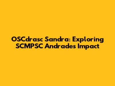 OSCdrasc Sandra: Exploring SCMPSC Andrade's Impact