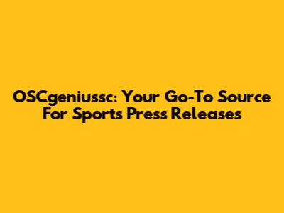 OSCgeniussc: Your Go-To Source For Sports Press Releases