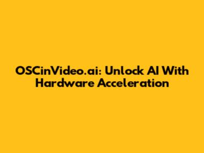OSCinVideo.ai: Unlock AI With Hardware Acceleration