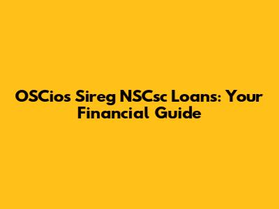 OSCios Sireg NSCsc Loans: Your Financial Guide