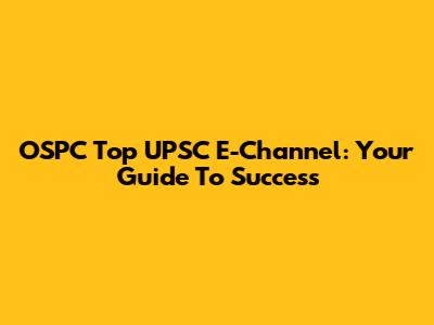 OSPC Top UPSC E-Channel: Your Guide To Success