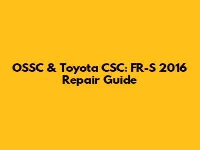 OSSC & Toyota CSC: FR-S 2016 Repair Guide