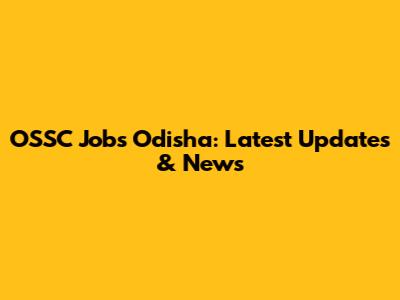 OSSC Jobs Odisha: Latest Updates & News