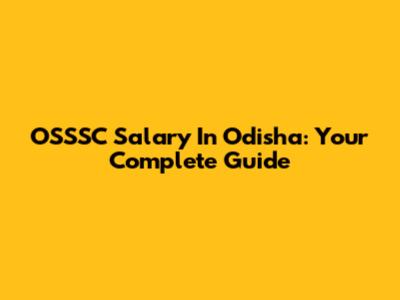 OSSSC Salary In Odisha: Your Complete Guide