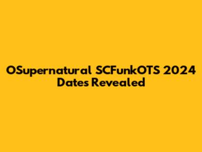 OSupernatural SCFunkOTS 2024 Dates Revealed