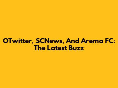 OTwitter, SCNews, And Arema FC: The Latest Buzz