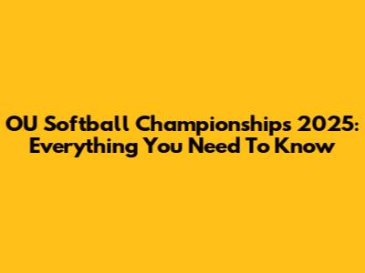 OU Softball Championships 2025: Everything You Need To Know