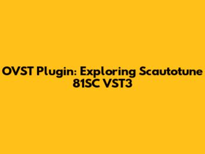 OVST Plugin: Exploring Scautotune 81SC VST3