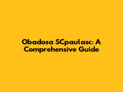 Obadosa SCpaulasc: A Comprehensive Guide