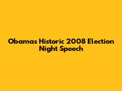 Obama's Historic 2008 Election Night Speech