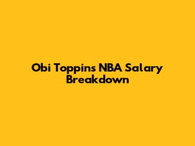 Obi Toppin's NBA Salary Breakdown