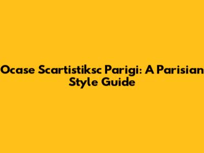 Ocase Scartistiksc Parigi: A Parisian Style Guide