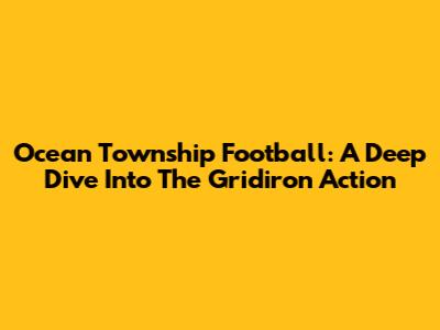 Ocean Township Football: A Deep Dive Into The Gridiron Action
