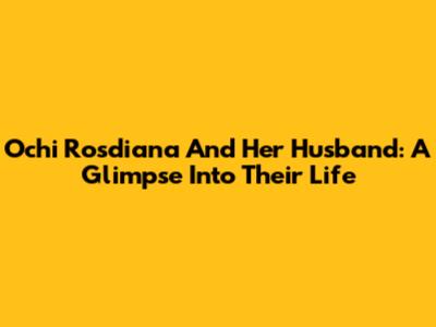 Ochi Rosdiana And Her Husband: A Glimpse Into Their Life
