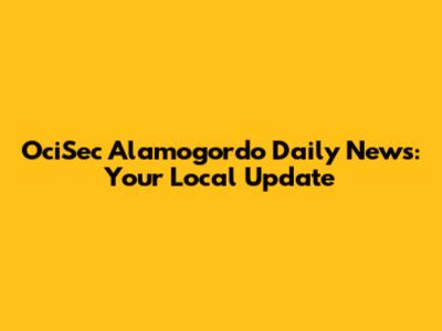 OciSec Alamogordo Daily News: Your Local Update
