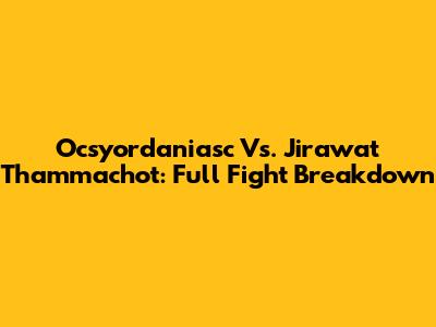 Ocsyordaniasc Vs. Jirawat Thammachot: Full Fight Breakdown