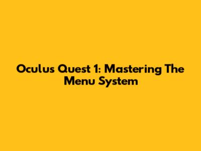Oculus Quest 1: Mastering The Menu System