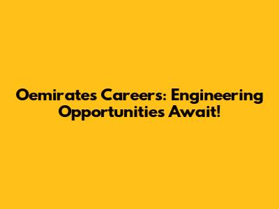 Oemirates Careers: Engineering Opportunities Await!