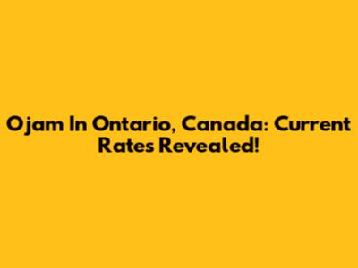 Ojam In Ontario, Canada: Current Rates Revealed!
