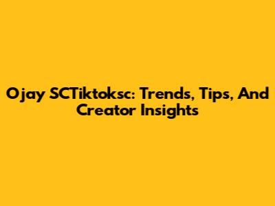 Ojay SCTiktoksc: Trends, Tips, And Creator Insights