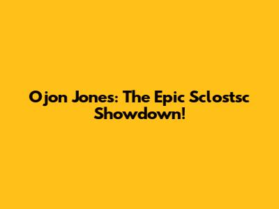 Ojon Jones: The Epic Sclostsc Showdown!