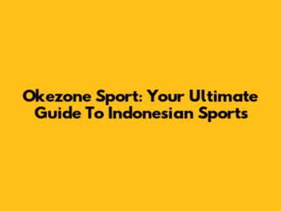 Okezone Sport: Your Ultimate Guide To Indonesian Sports