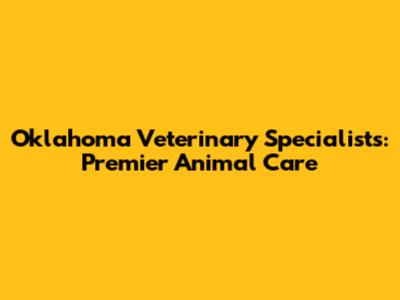 Oklahoma Veterinary Specialists: Premier Animal Care
