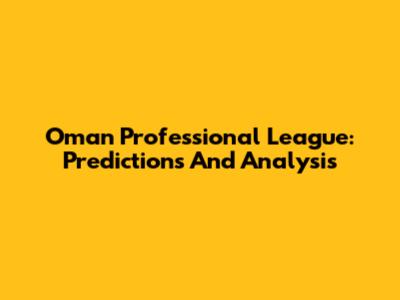 Oman Professional League: Predictions And Analysis
