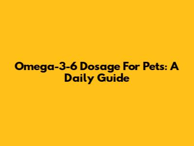 Omega-3-6 Dosage For Pets: A Daily Guide