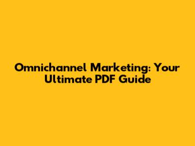 Omnichannel Marketing: Your Ultimate PDF Guide