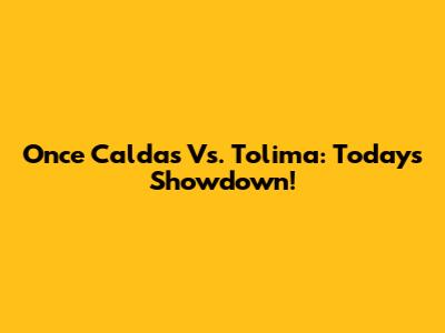 Once Caldas Vs. Tolima: Today's Showdown!